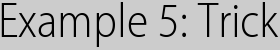 Example 5: Trick